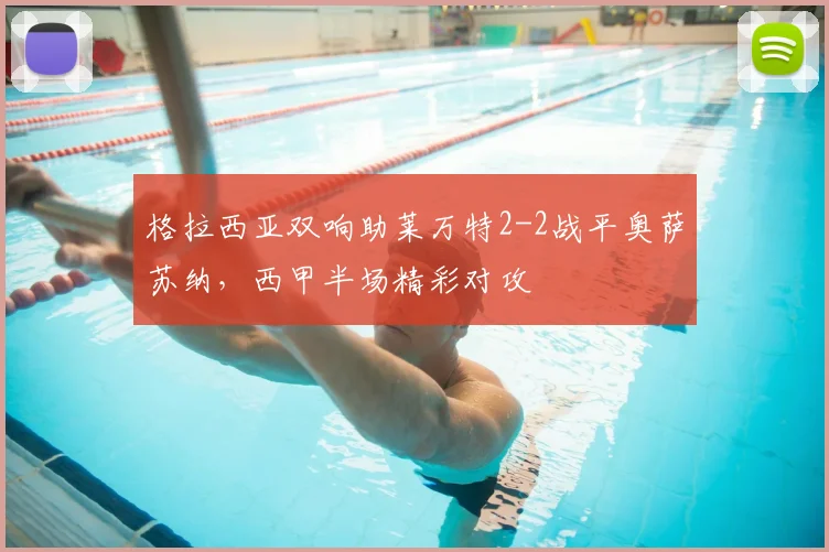 格拉西亚双响助莱万特2-2战平奥萨苏纳，西甲半场精彩对攻